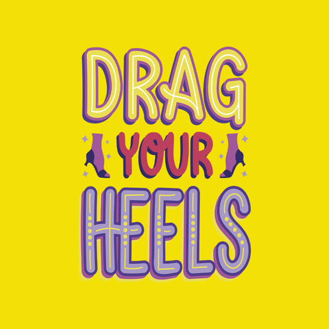 DRAG YOUR HEELS