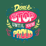 DON'T STOP UNTIL YOU'RE PROUD