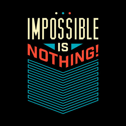 IMPOSSIBLE IS NOTHING